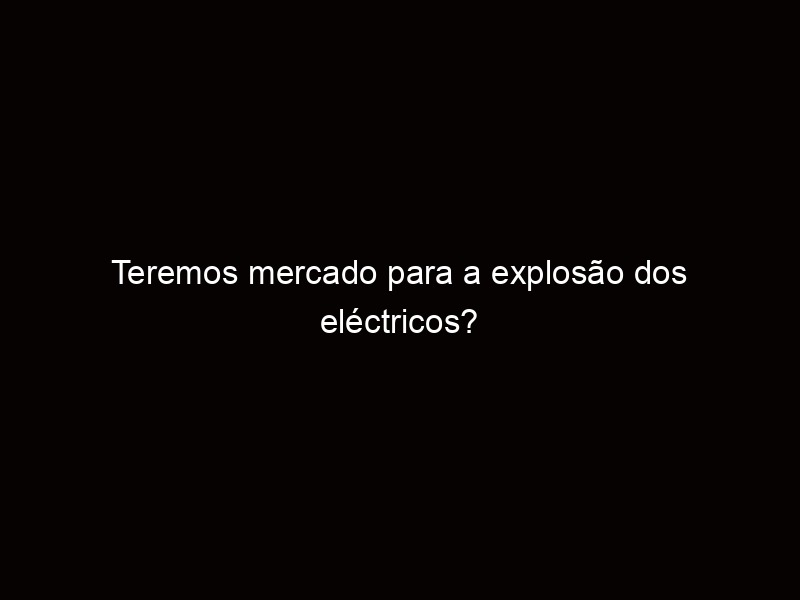 Read more about the article Teremos mercado para a explosão dos eléctricos? – Executive Digest ...