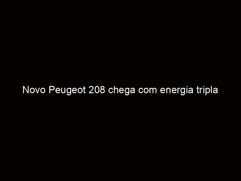 Read more about the article Novo Peugeot 208 chega com energia tripla ...